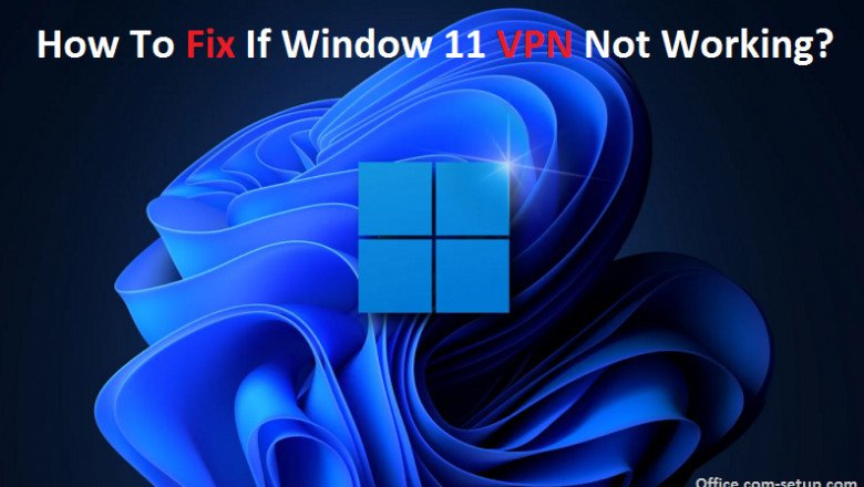 How You can Fix If Window 11 VPN Not Working?