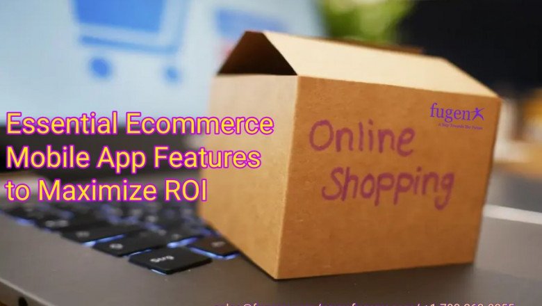 Essential Ecommerce Mobile App Features to Maximize ROI