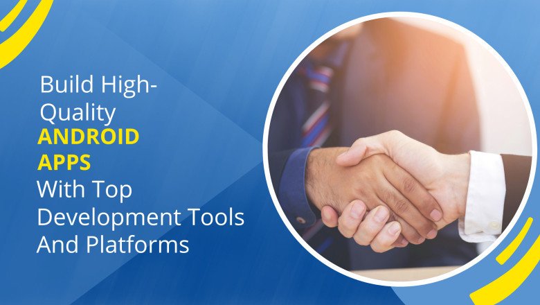 Build High-Quality Android Apps With Top Development Tools And Platforms