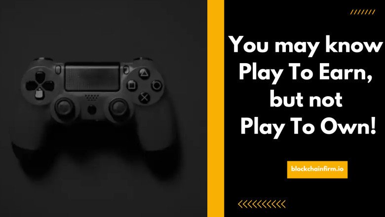 Play To Earn And Play To Own - Which One Is The Best?